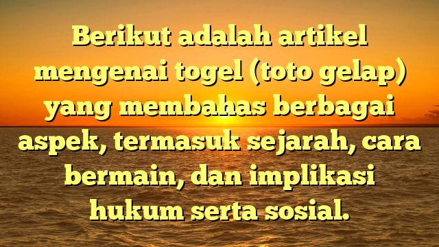 Memahami Togel: Sejarah, Cara Bermain, dan Implikasi Sosial