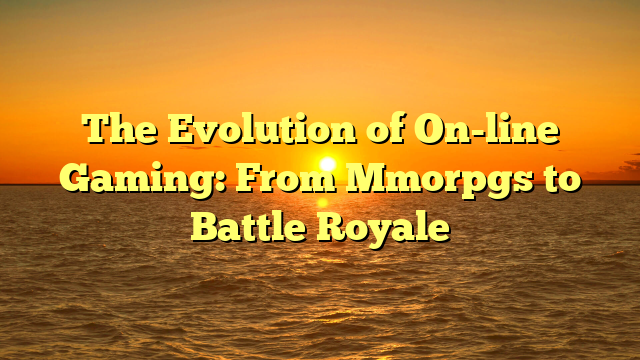 The Evolution of On-line Gaming: From Mmorpgs to Battle Royale