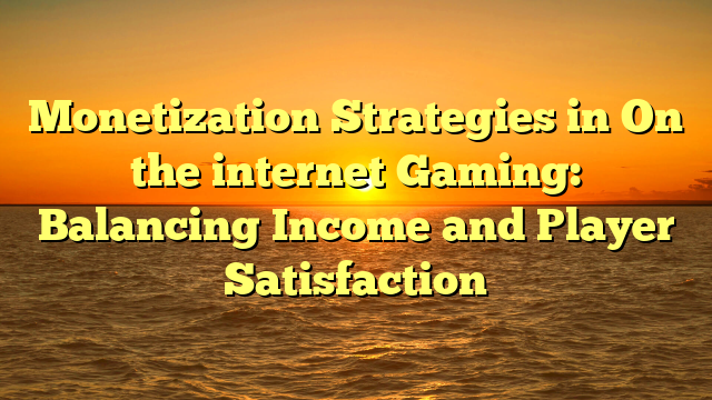 Monetization Strategies in On the internet Gaming: Balancing Income and Player Satisfaction